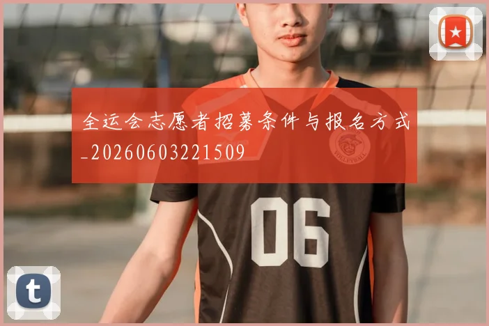 全运会志愿者招募条件与报名方式_20260603221509